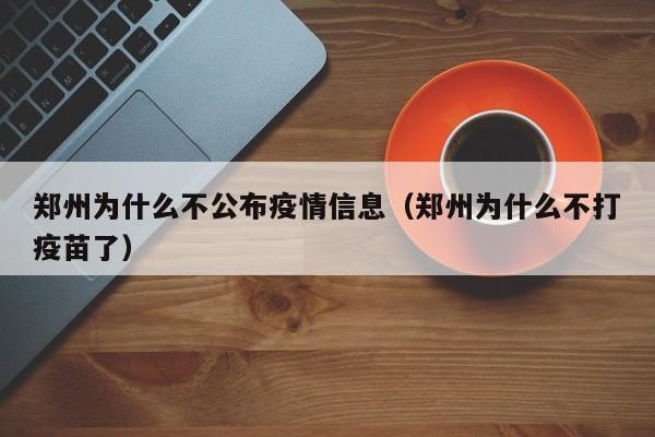 郑州为什么不公布疫情信息（郑州为什么不打疫苗了）