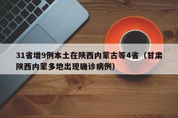 31省增9例本土在陕西内蒙古等4省（甘肃陕西内蒙多地出现确诊病例）