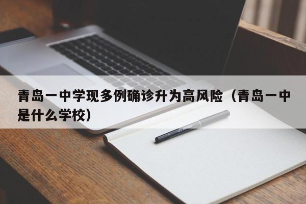 青岛一中学现多例确诊升为高风险（青岛一中是什么学校）