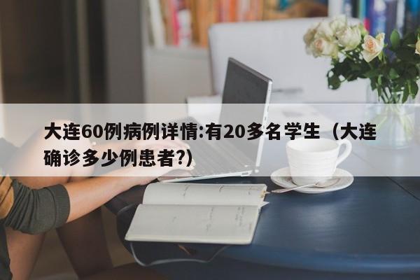 大连60例病例详情:有20多名学生（大连确诊多少例患者?）