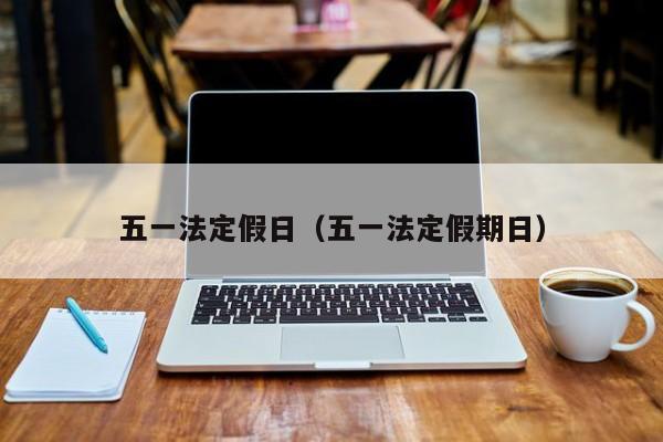 五一法定假日（五一法定假期日）