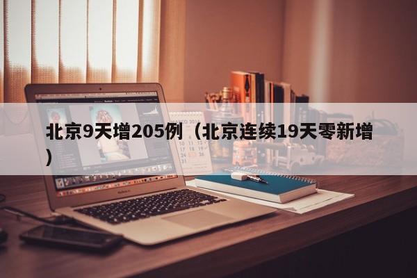 北京9天增205例（北京连续19天零新增）
