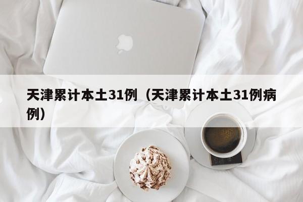 天津累计本土31例（天津累计本土31例病例）