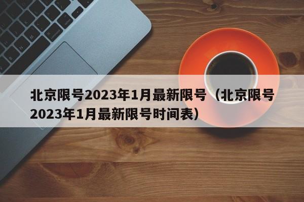 北京限号2023年1月最新限号（北京限号2023年1月最新限号时间表）