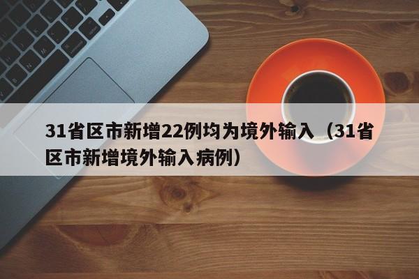 31省区市新增22例均为境外输入（31省区市新增境外输入病例）
