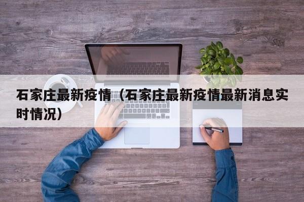 石家庄最新疫情（石家庄最新疫情最新消息实时情况）
