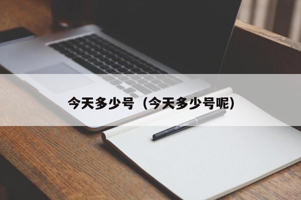 今天多少号（今天多少号呢）
