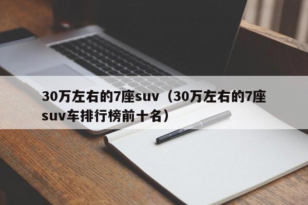 30万左右的7座suv（30万左右的7座suv车排行榜前十名）