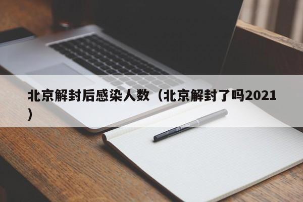北京解封后感染人数（北京解封了吗2021）
