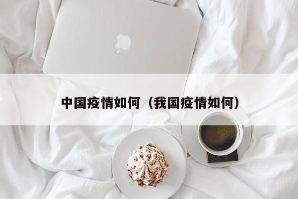 中国疫情如何（我国疫情如何）
