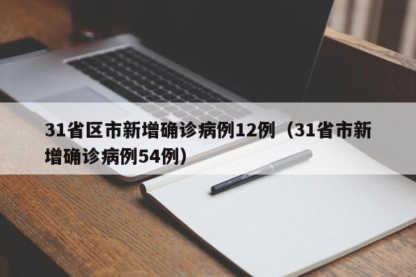 31省区市新增确诊病例12例（31省市新增确诊病例54例）