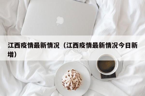 江西疫情最新情况（江西疫情最新情况今日新增）