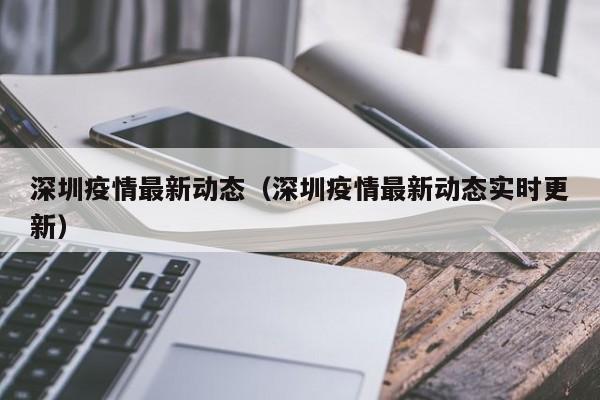 深圳疫情最新动态（深圳疫情最新动态实时更新）