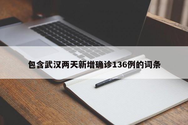 包含武汉两天新增确诊136例的词条
